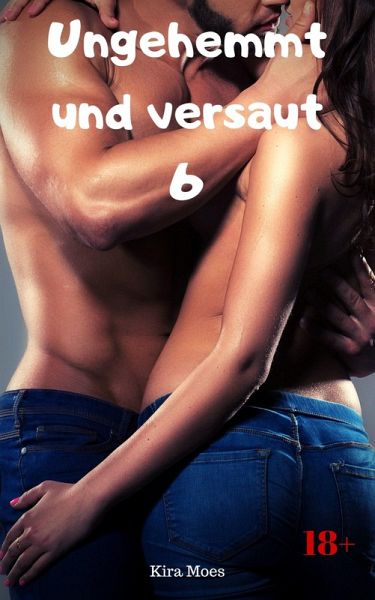 Ungehemmt und versaut 6 (eBook, ePUB) Ungehemmt und versaut 6 (eBook, ePUB)