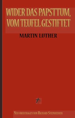 Martin Luther: Wider das Papsttum, vom Teufel gestiftet (eBook, ePUB) - Luther, Martin; Steinheimer (Übersetzer), Richard