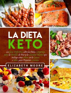 La Dieta Keto: La Guía Definitiva sobre la Dieta Cetogénica para la Pérdida de Peso y la Claridad Mental que incluye cómo entrar en la Cetosis e Ideas para Preparar Comidas (eBook, ePUB) - Moore, Elizabeth