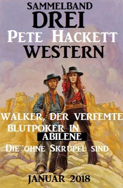 Drei Pete Hackett Western Januar 2018: Walker der Verfemte/Blutpoker in Abilene/Die ohne Skrupel sind (eBook, ePUB) - Hackett, Pete
