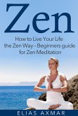 Zen: How To Live Your Life the Zen Way - Beginners Guide for Zen Meditation (eBook, ePUB)