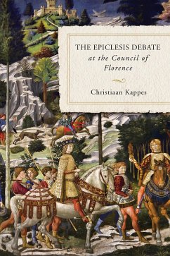 The Epiclesis Debate at the Council of Florence (eBook, ePUB) - Kappes, Christiaan