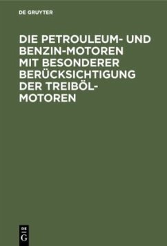 Die Petrouleum- und Benzin-Motoren mit besonderer Berücksichtigung der Treiböl-Motoren