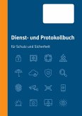 Dienst- und Protokollbuch für Schutz und Sicherheit Dienst- und Protokollbuch für Schutz und Sicherheit