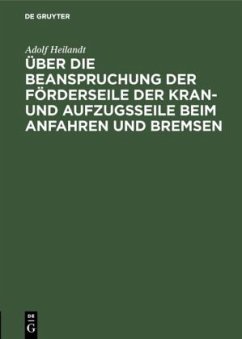 Über die Beanspruchung der Förderseile der Kran- und Aufzugsseile beim Anfahren und Bremsen - Heilandt, Adolf