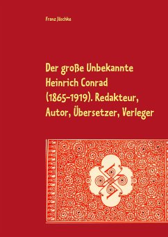 Der große Unbekannte Heinrich Conrad (1865-1919). Redakteur, Autor, Übersetzer, Verleger - Jäschke, Franz