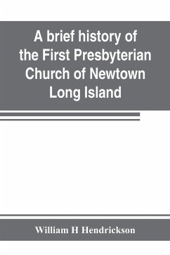 A brief history of the First Presbyterian Church of Newtown, Long Island - H Hendrickson, William