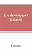 English newspapers; chapters in the history of journalism (Volume I)