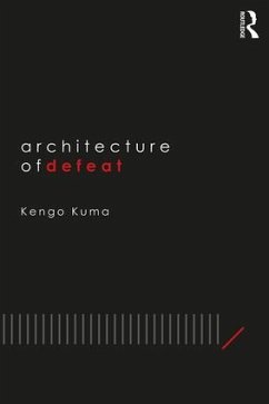 Architecture of Defeat - Kuma, Kengo (Kengo Kuma Architects and Associates, Japan)