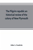 The Pilgrim republic an historical review of the colony of New Plymouth, with sketches of the rise of other New England settlements, the history of Congregationalism, and the creeds of the period