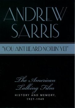 You Ain't Heard Nothin' Yet: The American Talking Film, History & Memory, 1927-1949 - Sarris, Andrew