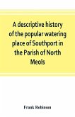 A descriptive history of the popular watering place of Southport in the Parish of North Meols, on the western coast of Lancashire