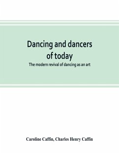 Dancing and dancers of today; the modern revival of dancing as an art - Caffin, Caroline; Henry Caffin, Charles