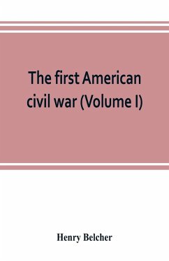 The first American civil war; first period, 1775-1778, with chapters on the continental or revolutionary army and on the forces of the crown (Volume I) - Belcher, Henry