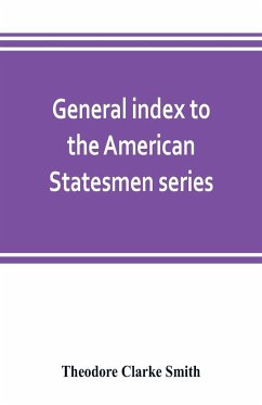 General index to the American Statesmen series, with a selected bibliography - Clarke Smith, Theodore