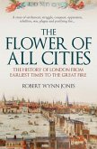 The Flower of All Cities: The History of London from Earliest Times to the Great Fire