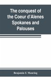 The conquest of the Coeur d'Alenes, Spokanes and Palouses; the expeditions of Colonels E. J. Steptoe and George Wright against the &quote;Northern Indians&quote; in 1858