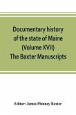 Documentary history of the state of Maine (Volume XVII) The Baxter Manuscripts