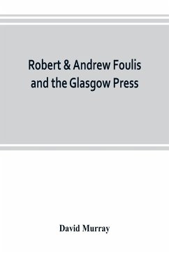 Robert & Andrew Foulis and the Glasgow Press - Murray, David