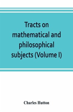 Tracts on mathematical and philosophical subjects, comprising among numerous important articles, the theory of bridges, with several plans of recent improvement; also the results of numerous experiments on the force of gunpowder, with applications to the - Hutton, Charles