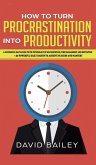 How to Turn Procrastination into Productivity