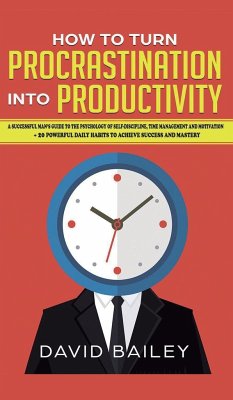 How to Turn Procrastination into Productivity - Bailey, David