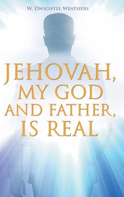 Jehovah, My God and Father, Is Real - Dwightel Weathers, W.