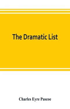 The dramatic list; a record of the principal performances of living actors and actresses of the British stage - Eyre Pascoe, Charles