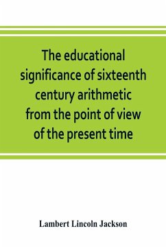 The educational significance of sixteenth century arithmetic from the point of view of the present time - Lincoln Jackson, Lambert