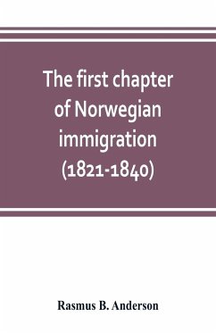 The first chapter of Norwegian immigration (1821-1840) - B. Anderson, Rasmus