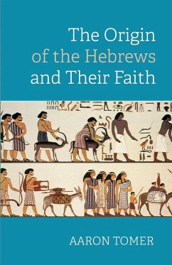 The Origin of the Hebrews and Their Faith - Tomer, Aaron