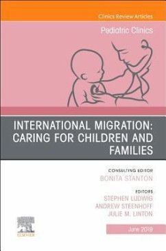 International Migration: Caring for Children and Families, an Issue of Pediatric Clinics of North America - Ludwig MD, Stephen;Steenhoff, Andrew;Linton, Julie M