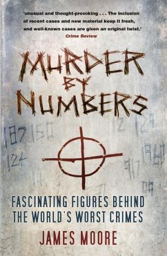 Murder by Numbers: Fascinating Figures Behind the World's Worst Crimes - Moore, James