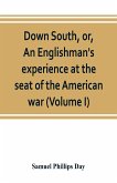 Down South, or, An Englishman's experience at the seat of the American war (Volume I)
