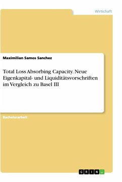 Total Loss Absorbing Capacity. Neue Eigenkapital- und Liquiditätsvorschriften im Vergleich zu Basel III - Samos Sanchez, Maximilian