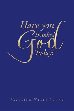 Have You Thanked God Today? - Wells-Johns, Pearline