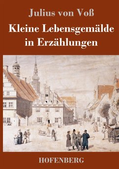 Kleine Lebensgemälde in Erzählungen - Voß, Julius von