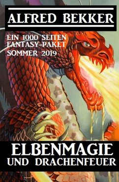 Elbenmagie und Drachenfeuer: Ein 1000 Seiten Fantasy Paket Sommer 2019 (eBook, ePUB) - Bekker, Alfred