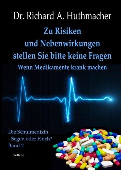 Zu Risiken und Nebenwirkungen stellen Sie bitte keine Fragen - Wenn Medikamente krank machen (eBook, ePUB) - Huthmacher, Richard A.