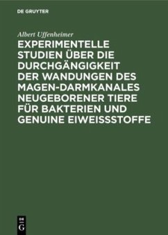 Experimentelle Studien über die Durchgängigkeit der Wandungen des Magen-darmkanales neugeborener Tiere für Bakterien und genuine Eiweißstoffe - Uffenheimer, Albert