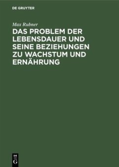 Das Problem der Lebensdauer und seine Beziehungen zu Wachstum und Ernährung - Rubner, Max