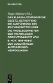 Das elsass-lothringische Gesetz, betreffend die Ausführung des Reichsgesetzes über die Angelegenheiten der freiwilligen Gerichtsbarkeit vom 6. Nov. 1899 nebst den zugehörigen Ausführungsverfügungen (eBook, PDF)