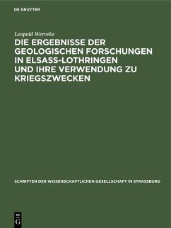 Die Ergebnisse der geologischen Forschungen in Elsaß-Lothringen und ihre Verwendung zu Kriegszwecken (eBook, PDF) - Werveke, Leopold Die Ergebnisse der geologischen Forschungen in Elsaß-Lothringen und ihre Verwendung zu Kriegszwecken (eBook, PDF) - Werveke, Leopold