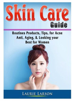 Skin Care Guide: Routines Products, Tips, for Acne, Anti Aging, & Looking your Best for Women - Larson, Laurie