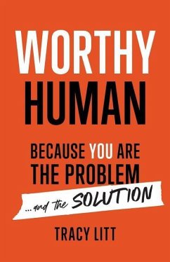 Worthy Human: Because You Are the Problem and the Solution - Litt, Tracy