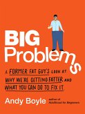 Big Problems: A Former Fat Guy's Look at Why We're Getting Fatter and What You Can Do to Fix It