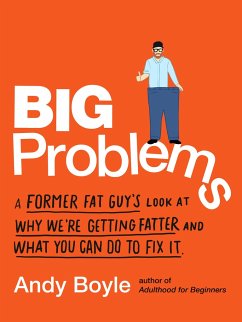 Big Problems: A Former Fat Guy's Look at Why We're Getting Fatter and What You Can Do to Fix It - Boyle, Andy (Andy Boyle)