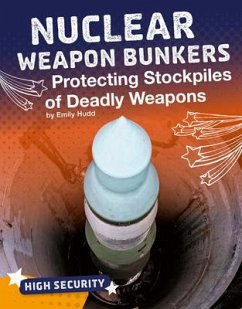 Nuclear Weapon Bunkers: Protecting Stockpiles of Deadly Weapons - Hudd, Emily