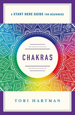 Chakras: Using the Chakras for Emotional, Physical, and Spiritual Well-Being (a Start Here Guide) - Hartman, Tori