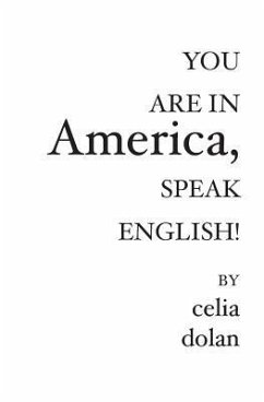 You Are In America: Speak English! - Dolan, Celia